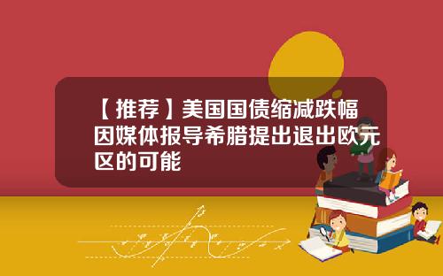 【推荐】美国国债缩减跌幅因媒体报导希腊提出退出欧元区的可能