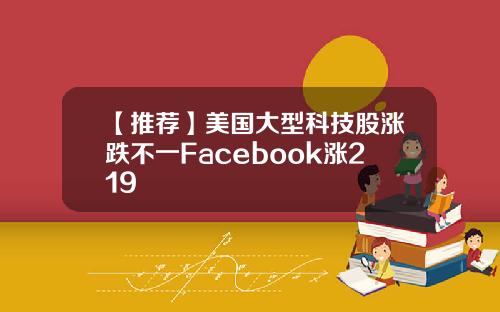 【推荐】美国大型科技股涨跌不一Facebook涨219