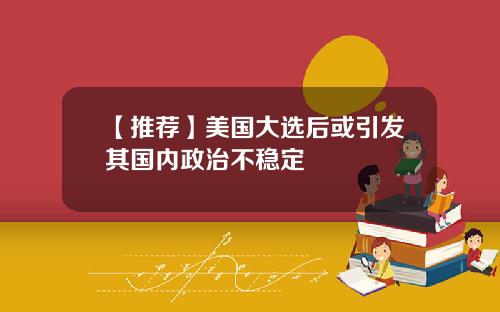 【推荐】美国大选后或引发其国内政治不稳定