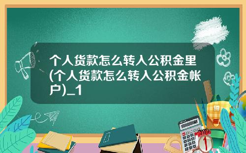 个人货款怎么转入公积金里(个人货款怎么转入公积金帐户)_1