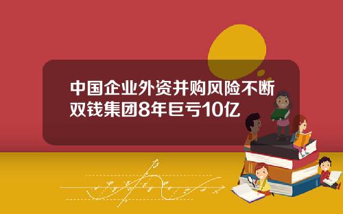 中国企业外资并购风险不断双钱集团8年巨亏10亿