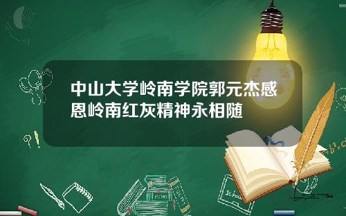 中山大学岭南学院郭元杰感恩岭南红灰精神永相随