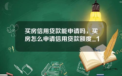 买房信用贷款能申请吗，买房怎么申请信用贷款额度_1