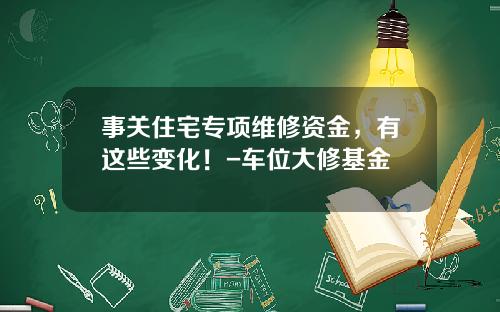 事关住宅专项维修资金，有这些变化！-车位大修基金