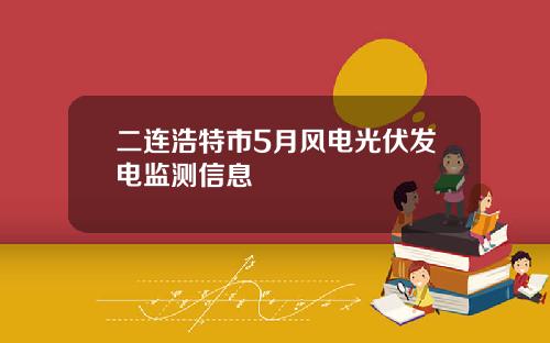 二连浩特市5月风电光伏发电监测信息