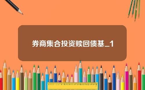 券商集合投资赎回债基_1
