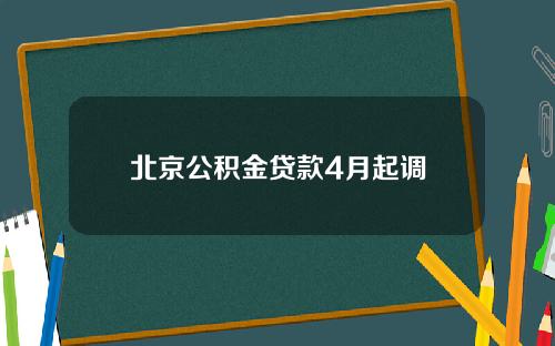 北京公积金贷款4月起调