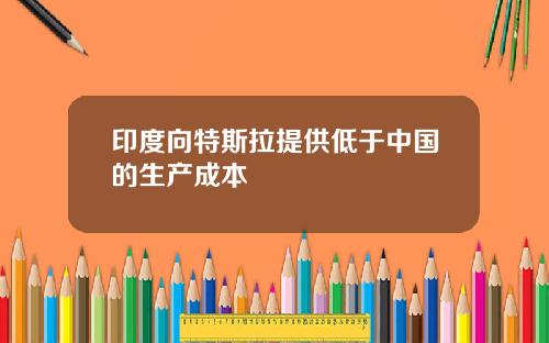 印度向特斯拉提供低于中国的生产成本