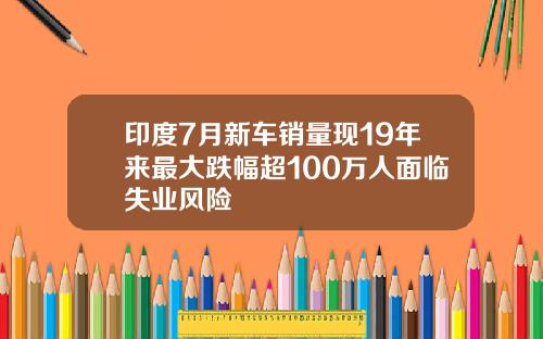 印度7月新车销量现19年来最大跌幅超100万人面临失业风险