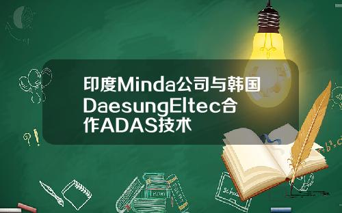 印度Minda公司与韩国DaesungEltec合作ADAS技术