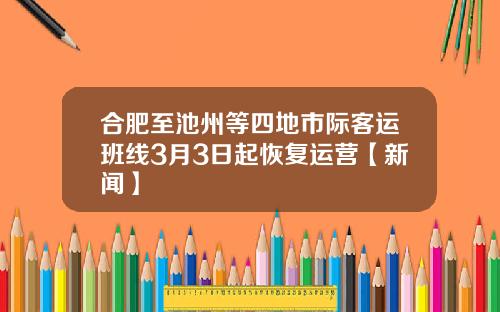 合肥至池州等四地市际客运班线3月3日起恢复运营【新闻】