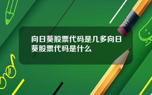 向日葵股票代码是几多向日葵股票代码是什么