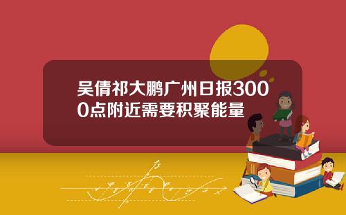 吴倩祁大鹏广州日报3000点附近需要积聚能量