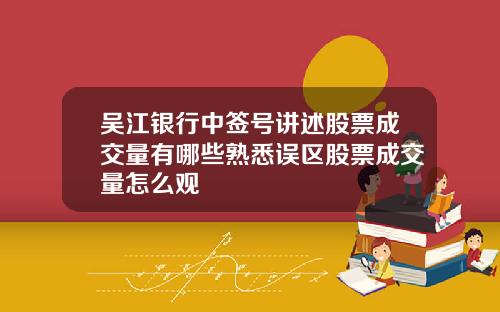吴江银行中签号讲述股票成交量有哪些熟悉误区股票成交量怎么观