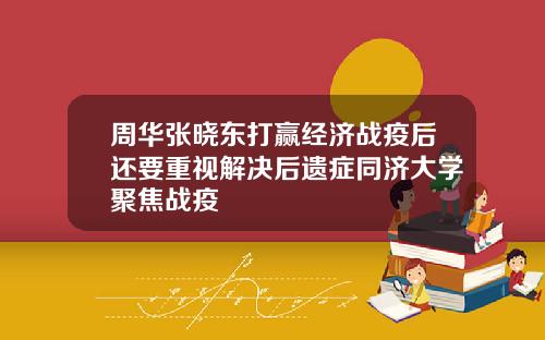 周华张晓东打赢经济战疫后还要重视解决后遗症同济大学聚焦战疫