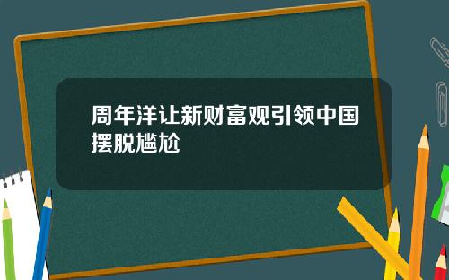 周年洋让新财富观引领中国摆脱尴尬