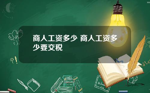 商人工资多少 商人工资多少要交税