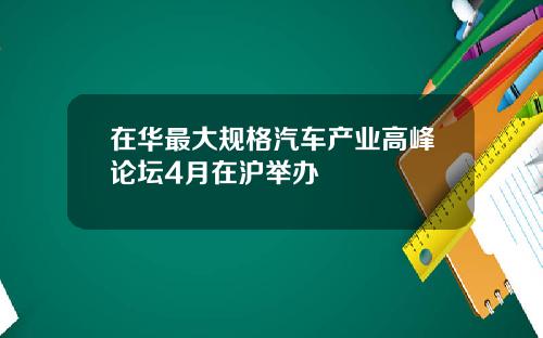 在华最大规格汽车产业高峰论坛4月在沪举办