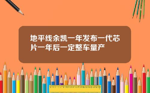 地平线余凯一年发布一代芯片一年后一定整车量产