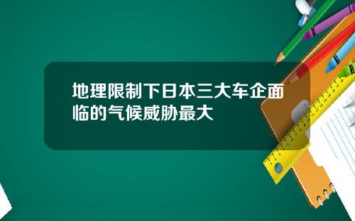 地理限制下日本三大车企面临的气候威胁最大