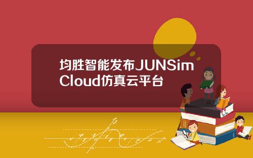 均胜智能发布JUNSimCloud仿真云平台