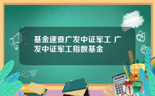 基金速查广发中证军工 广发中证军工指数基金
