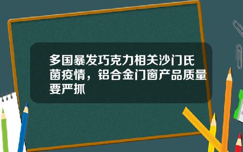 多国暴发巧克力相关沙门氏菌疫情，铝合金门窗产品质量要严抓