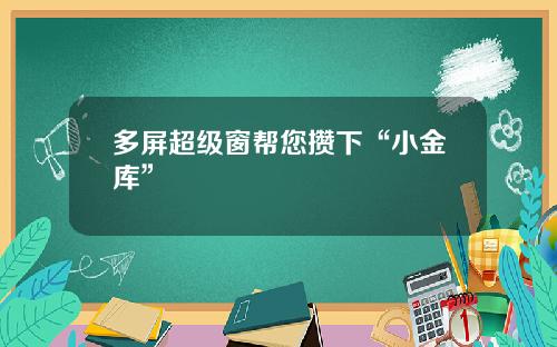 多屏超级窗帮您攒下“小金库”