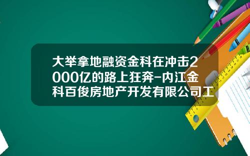 大举拿地融资金科在冲击2000亿的路上狂奔-内江金科百俊房地产开发有限公司工资待遇