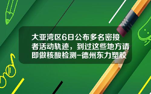 大亚湾区6日公布多名密接者活动轨迹，到过这些地方请即做核酸检测-德州东力塑胶有限公司