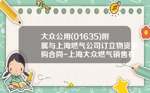 大众公用(01635)附属与上海燃气公司订立物资采购合同-上海大众燃气销售有限公司