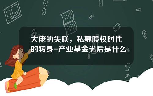 大佬的失联，私募股权时代的转身-产业基金劣后是什么