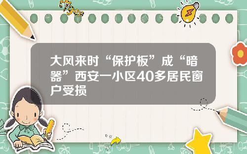 大风来时“保护板”成“暗器”西安一小区40多居民窗户受损