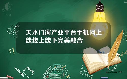 天水门窗产业平台手机网上线线上线下完美融合
