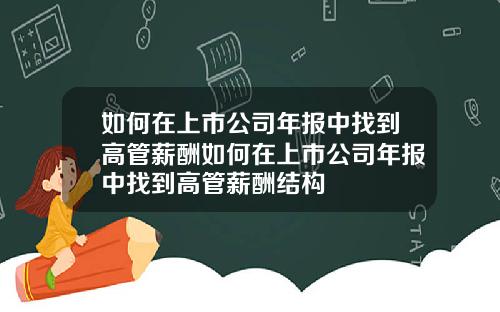 如何在上市公司年报中找到高管薪酬如何在上市公司年报中找到高管薪酬结构