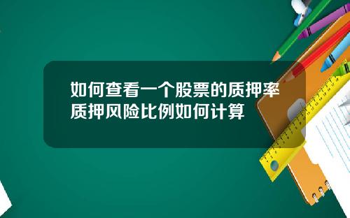 如何查看一个股票的质押率质押风险比例如何计算