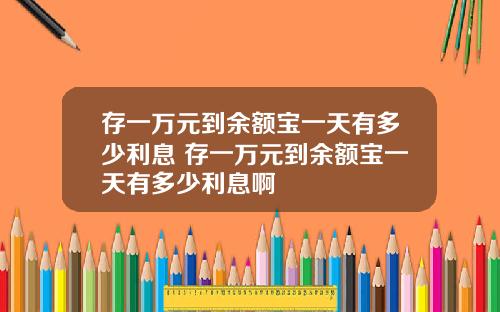 存一万元到余额宝一天有多少利息 存一万元到余额宝一天有多少利息啊
