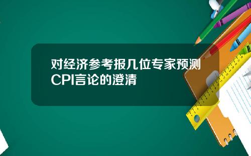 对经济参考报几位专家预测CPI言论的澄清