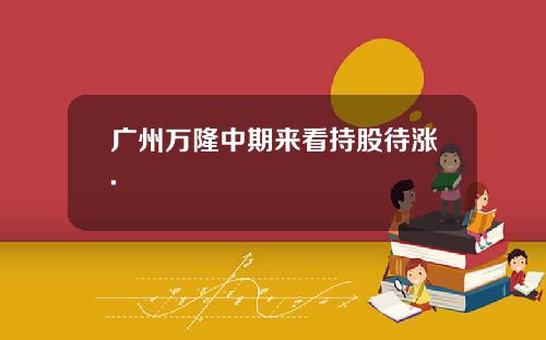 广州万隆中期来看持股待涨.