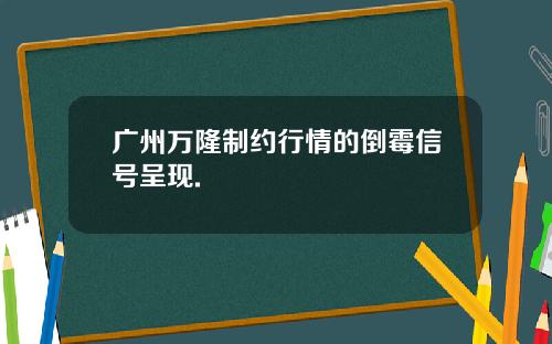 广州万隆制约行情的倒霉信号呈现.