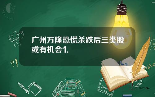 广州万隆恐慌杀跌后三类股或有机会1.