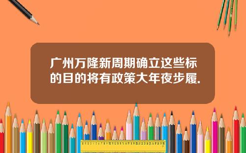 广州万隆新周期确立这些标的目的将有政策大年夜步履.