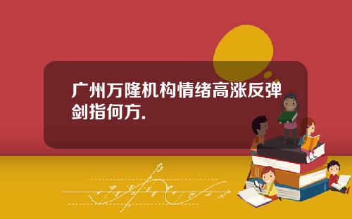 广州万隆机构情绪高涨反弹剑指何方.