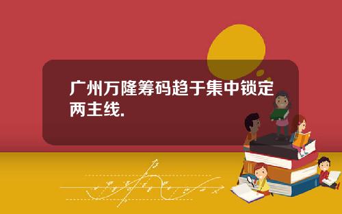 广州万隆筹码趋于集中锁定两主线.