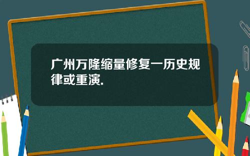 广州万隆缩量修复一历史规律或重演.