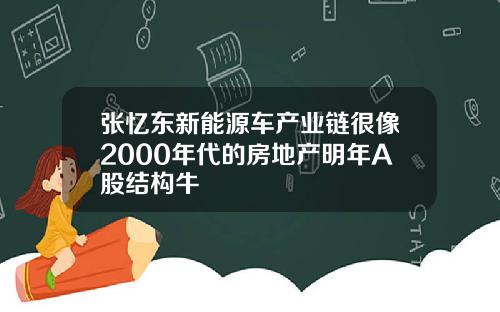 张忆东新能源车产业链很像2000年代的房地产明年A股结构牛