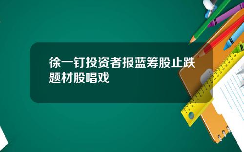 徐一钉投资者报蓝筹股止跌题材股唱戏