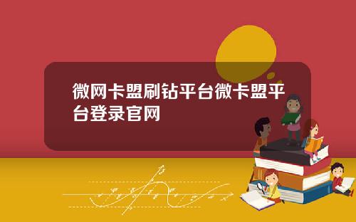 微网卡盟刷钻平台微卡盟平台登录官网