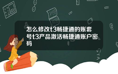 怎么修改t3畅捷通的账套号t3产品激活畅捷通账户密码