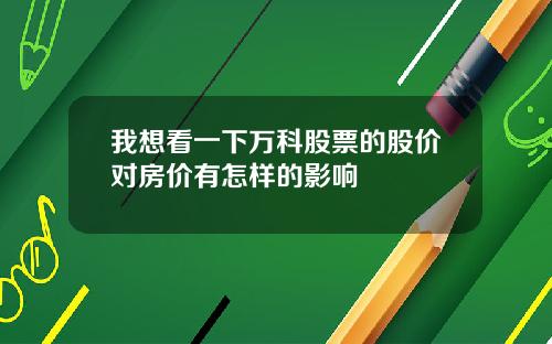 我想看一下万科股票的股价对房价有怎样的影响